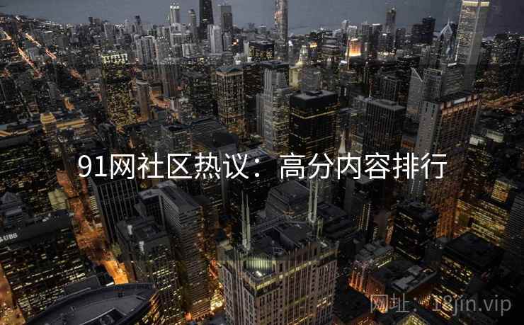 91网社区热议：高分内容排行