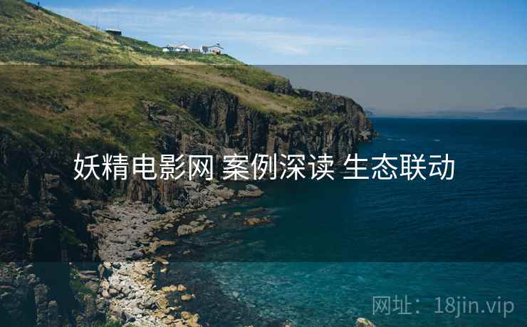 妖精电影网 案例深读 生态联动