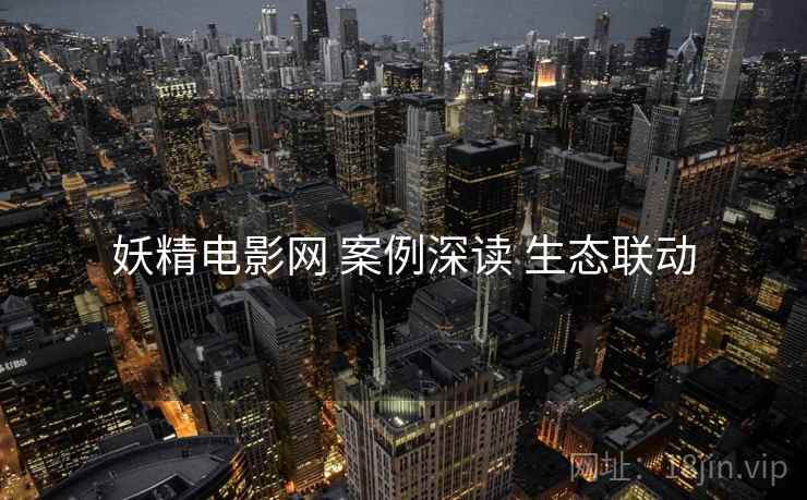 妖精电影网 案例深读 生态联动