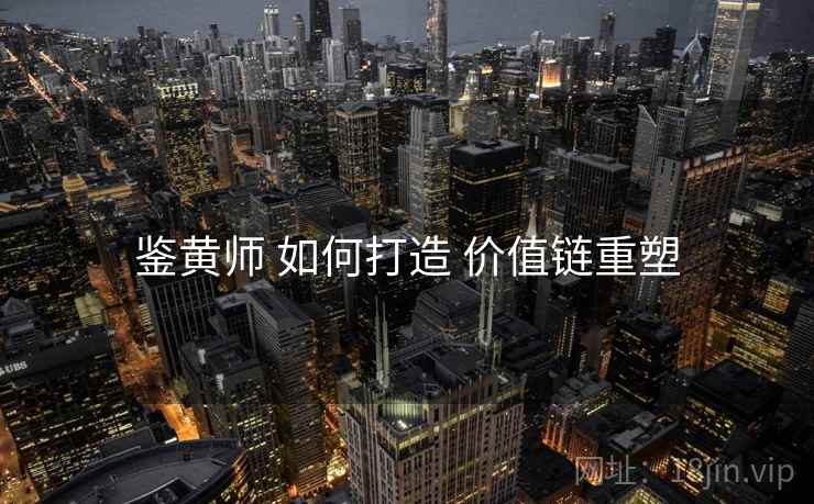鉴黄师 如何打造 价值链重塑