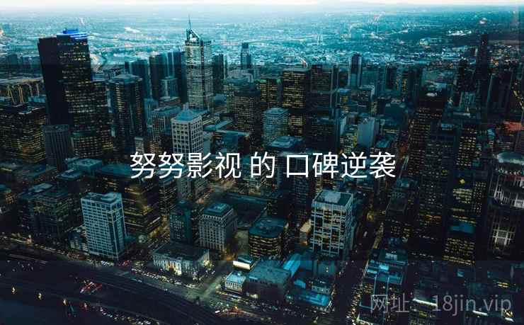 努努影视 的 口碑逆袭