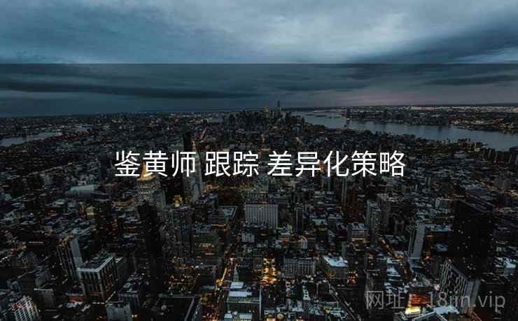 鉴黄师 跟踪 差异化策略