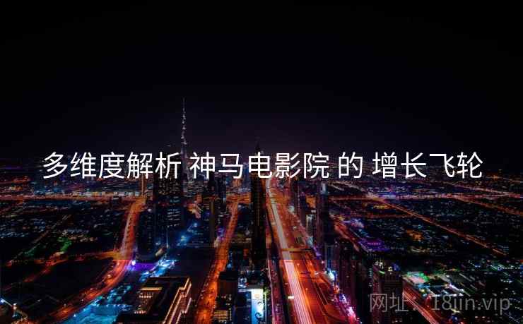多维度解析 神马电影院 的 增长飞轮