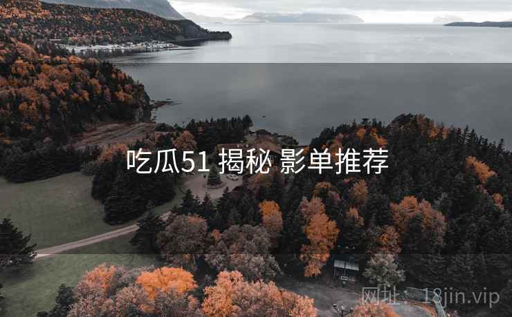 吃瓜51 揭秘 影单推荐