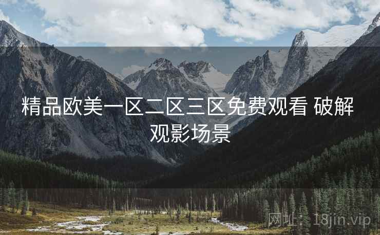 精品欧美一区二区三区免费观看 破解 观影场景
