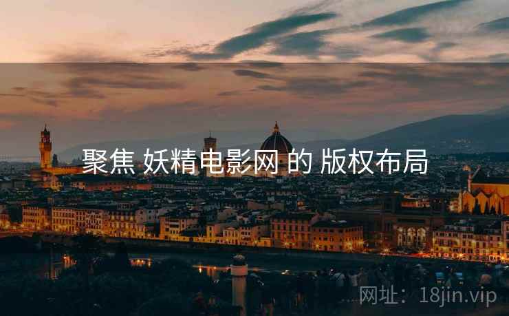 聚焦 妖精电影网 的 版权布局